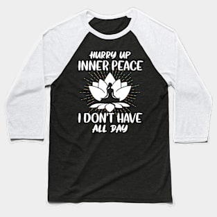 Hurry up inner peace Baseball T-Shirt